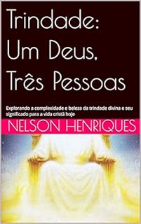 Livro Trindade: Um Deus, Três Pessoas: Explorando a complexidade e beleza da trindade divina e seu significado para a vida cristã hoje