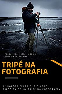 Livro Tripé na fotografia: 12 razões pelas quais você precisa de um tripé na fotografia