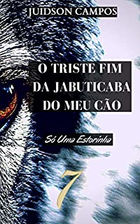 Livro O TRISTE FIM DA JABUTICABA DO MEU CÃO: Só Uma Estorinha