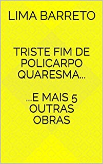 Triste Fim de Policarpo Quaresma...: ... e mais 5 outras obras exclusivamente selecionadas.