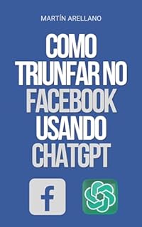 Livro Como Triunfar no Facebook Usando ChatGPT: O Poder do ChatGPT: Descubra como ele pode transformar sua estratégia no Facebook (Conquiste o TikTok, Instagram e Facebook com o ChatGPT Livro 3)