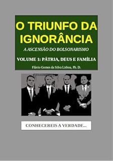 Livro O Triunfo da Ignorância: A Ascensão do Bolsonarismo. Volume 1: Pátria, Deus e Família