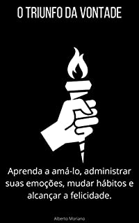 Livro O triunfo da Vontade: Aprenda a amá-lo, administrar suas emoções, mudar hábitos e alcançar a felicidade. (AUTO-AJUDA E DESENVOLVIMENTO PESSOAL Livro 41)
