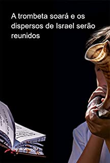 Livro A Trombeta Soará E Os Dispersos De Israel Serão Reunidos
