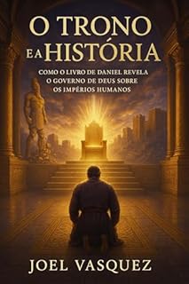 Livro O Trono e a História: Como o Livro de Daniel Revela o Governo de Deus sobre os Impérios Humanos