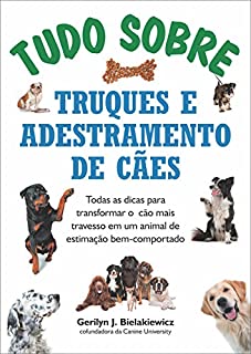 Tudo sobre truques e adestramento de cães: Todas as dicas para transformar o cão mais travesso em um animal de estimação bem-comportado