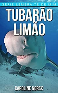 Livro Tubarão-Limão: Fotos Incríveis e Factos Divertidos sobre Tubarão-Limão para Crianças (Série Lembra-Te De Mim)