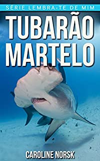 Livro Tubarão-Martelo: Fotos Incríveis e Factos Divertidos sobre Tubarão-Martelo para Crianças (Série Lembra-Te De Mim)