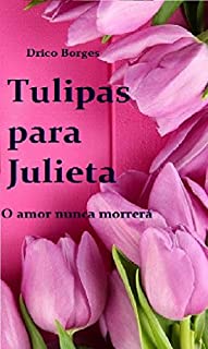 Livro Tulipas para Julieta: O amor nunca morrerá