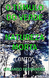 o Túmulo do Verde  NATUREZA MORTA : Contos