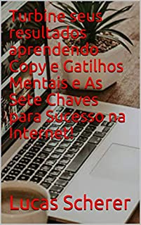 Livro Turbine seus resultados aprendendo Copy e Gatilhos Mentais e As Sete Chaves para Sucesso na Internet!