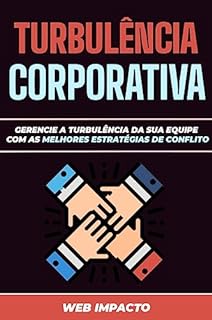 Turbulência Corporativa: Estratégias de Conflito : Gerencie a turbulência da sua equipe com as melhores estratégias de conflito!