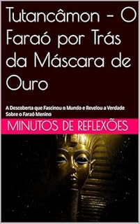 Livro Tutancâmon – O Faraó por Trás da Máscara de Ouro: A Descoberta que Fascinou o Mundo e Revelou a Verdade Sobre o Faraó Menino