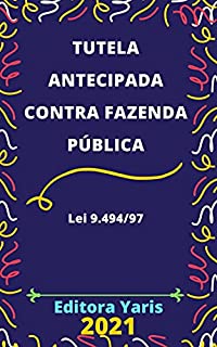 Tutela Antecipada contra a Fazenda Pública – Lei 9.494/97: Atualizada - 2021