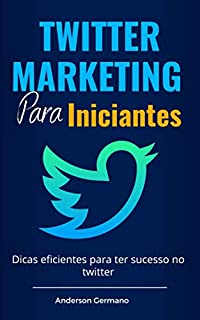 Livro Twitter Marketing Para Iniciantes: Dicas eficientes para ter sucesso no twitter