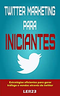 Livro Twitter Marketing Para Iniciantes: Dicas e Estratégias Eficientes Para Obter Sucesso no Twitter