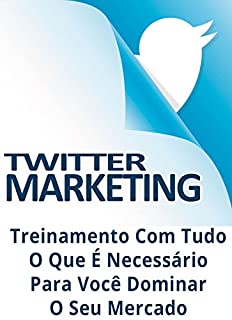 Livro Twitter Marketing: Treinamento Com Tudo O Que É Necessário Para Você Dominar O Seu Mercado
