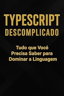 Livro TypeScript Descomplicado: Tudo que Você Precisa Saber para Dominar a Linguagem