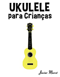 Livro Ukulele para Crianças: Canções de Natal, Música Clássica, Canções Infantis e Canções Folclóricas!