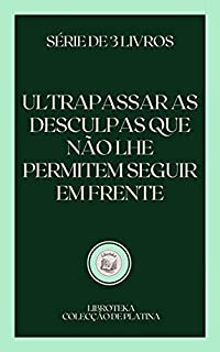 Livro ULTRAPASSAR AS DESCULPAS QUE NÃO LHE PERMITEM SEGUIR EM FRENTE: série de 3 livros