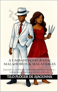 Livro A UMBANDA SAGRADA: MALANDROS & MALANDRAS: Elegância, Astúcia e Sabedoria Sagrada da Rua — Espíritos da Trapaça, Justiça e Estilo (A Sagrada Umbanda – Série Completa)