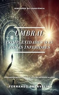 Livro UMBRAL: COMPLEXIDADES DAS ZONAS INFERIORES (ESPIRITUALISMO: DIMENSÕES DA CONSCIÊNCIA Livro 5)