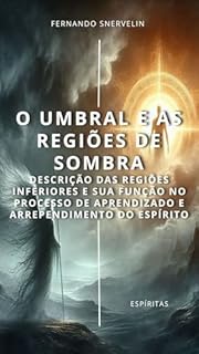 Livro O UMBRAL E AS REGIÕES DE SOMBRA: DESCRIÇÃO DAS REGIÕES INFERIORES E SUA FUNÇÃO NO PROCESSO DE APRENDIZADO E ARREPENDIMENTO DO ESPÍRITO (ESPÍRITA: CAMINHOS DA ALMA Livro 12)