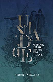 Livro UNIDADE - O MAIOR MILAGRE DO FIM DOS TEMPOS: Fundamentos Apostólicos para o Fim dos Tempos - Volume VIII