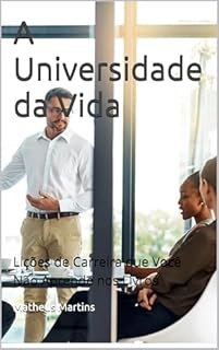 Livro A Universidade da Vida: Lições de Carreira que Você Não Aprende nos Livros