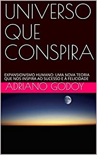 Livro UNIVERSO QUE CONSPIRA: EXPANSIONISMO HUMANO: UMA NOVA TEORIA QUE NOS INSPIRA AO SUCESSO E À FELICIDADE