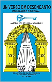 Livro UNIVERSO EM DESENCANTO - 12º VOLUME DA OBRA: IMUNIZAÇÃO RACIONAL