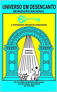 Livro UNIVERSO EM DESENCANTO - 18º VOLUME DA OBRA: IMUNIZAÇÃO RACIONAL