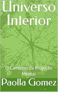Universo Interior: O Caminho da Projeção Mental