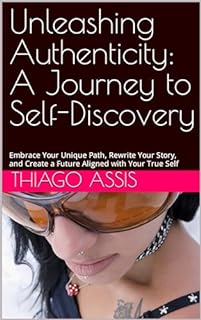 Livro Unleashing Authenticity: A Journey to Self-Discovery: Embrace Your Unique Path, Rewrite Your Story, and Create a Future Aligned with Your True Self