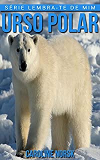 Livro Urso Polar: Fotos Incríveis e Factos Divertidos sobre Urso Polar para Crianças (Série Lembra-Te De Mim)