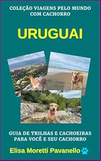 Livro Uruguai: Guia de Trilhas e Cachoeiras para Você e seu Cachorro: Coleção Viagens pelos Estados Brasileiros com Cachorro