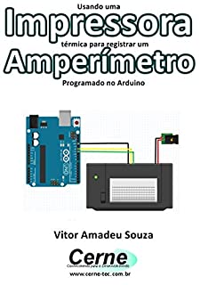 Livro Usando uma Impressora térmica para registrar um Amperímetro Programado no Arduino