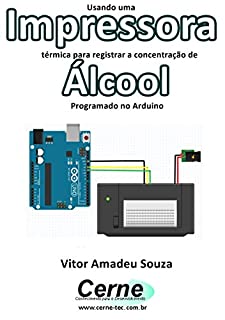 Livro Usando uma Impressora térmica para registrar a concentração de Álcool Programado no Arduino
