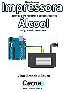 Usando uma Impressora térmica para registrar a concentração de Álcool Programado no Arduino