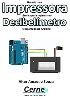 Livro Usando uma Impressora térmica para registrar um Decibelímetro Programado no Arduino
