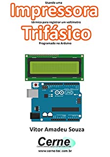 Livro Usando uma Impressora térmica para registrar um voltímetro Trifásico Programado no Arduino