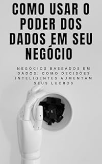 Livro Como usar o poder dos dados em seu negócio: Negócios Baseados em Dados: Como Decisões Inteligentes Aumentam Seus Lucros