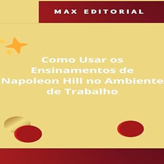 Livro Como Usar os Ensinamentos de Napoleon Hill no Ambiente de Trabalho (NAPOLEON HILL - MAIS ESPERTO QUE O MÉTODO Livro 1)