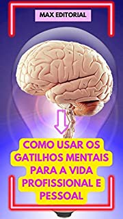 Livro Como usar os Gatilhos Mentais para a Vida Profissional e Pessoal (Como Ter Sucesso na Vida Pessoal & Profissional)