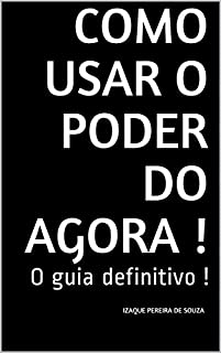 Livro Como Usar o Poder do Agora !: O guia definitivo !