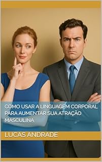 Livro Como Usar a Linguagem Corporal para Aumentar sua Atração Masculina