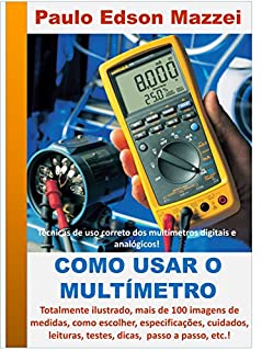 Livro Como usar o multímetro!: Multímetros digitais e analógicos! Técnicas de uso correto dos multímetros digitais e analógicos!