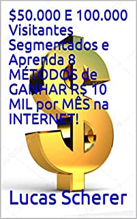 Livro $50.000 E 100.000 Visitantes Segmentados e Aprenda 8 MÉTODOS de GANHAR R$ 10 MIL por MÊS na INTERNET!