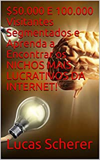 Livro $50.000 E 100.000 Visitantes Segmentados e Aprenda a Encontrar os NICHOS MAIS LUCRATIVOS DA INTERNET!