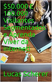 Livro $50.000 E 100.000 Visitantes Segmentados e Aprenda Viver da internet!